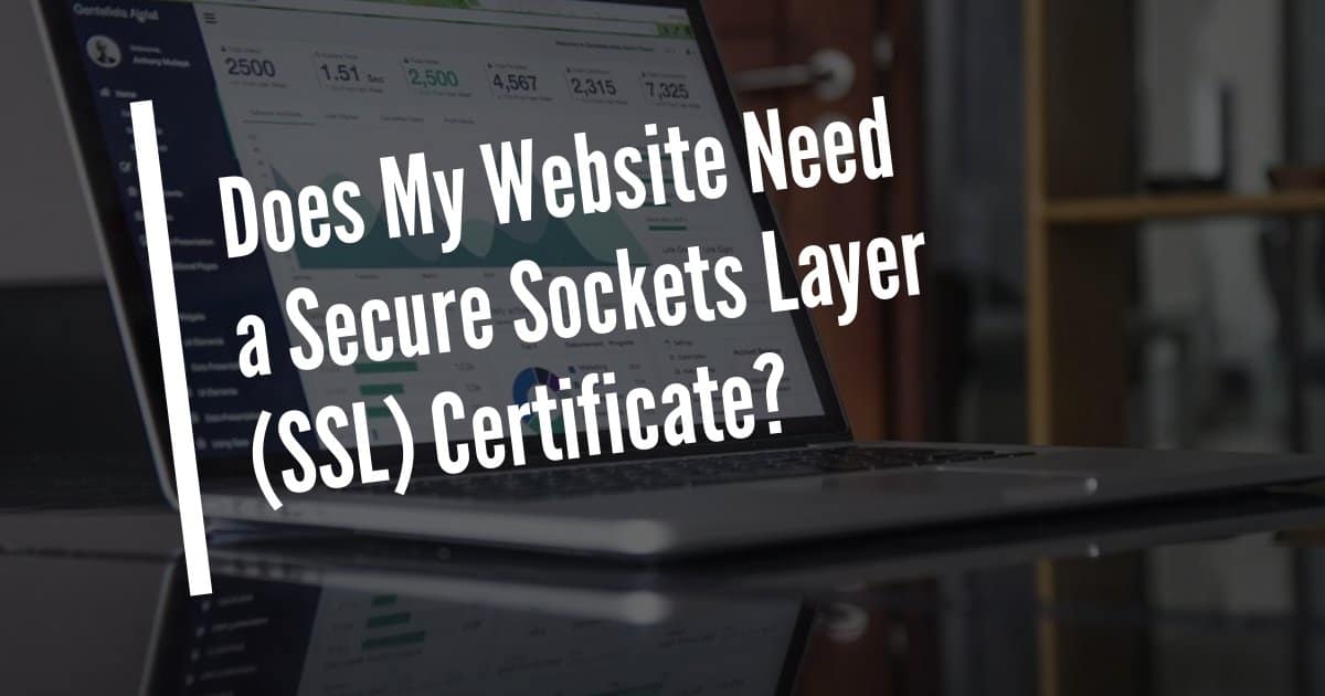 Does My Website Need a Secure Sockets Layer (SSL) Certificate?